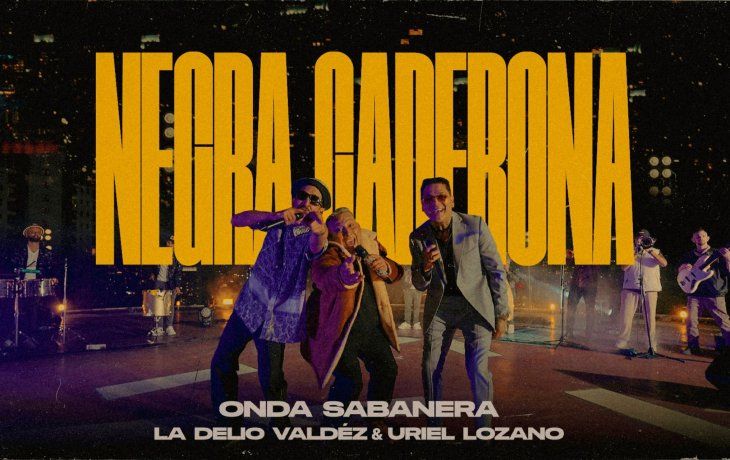 Onda Sabanera, Uriel Lozano y La Delio Valdez estrenaron Negra Caderona