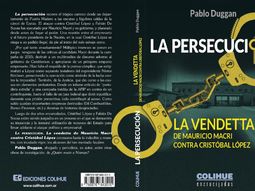 Adelanto de La persecución: La vendetta de Mauricio Macri contra Cristóbal López, el nuevo libro de Pablo Duggan